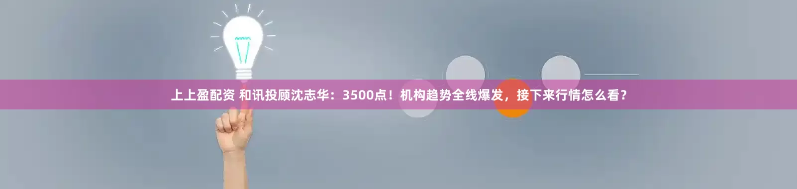 上上盈配资 和讯投顾沈志华：3500点！机构趋势全线爆发，接下来行情怎么看？
